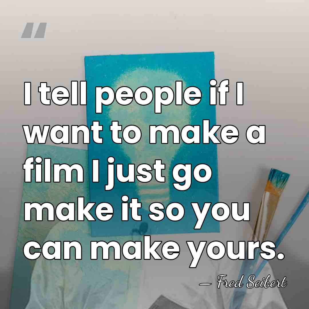 I tell people if I want to make a film I just&hellip; - Fred Seibert
