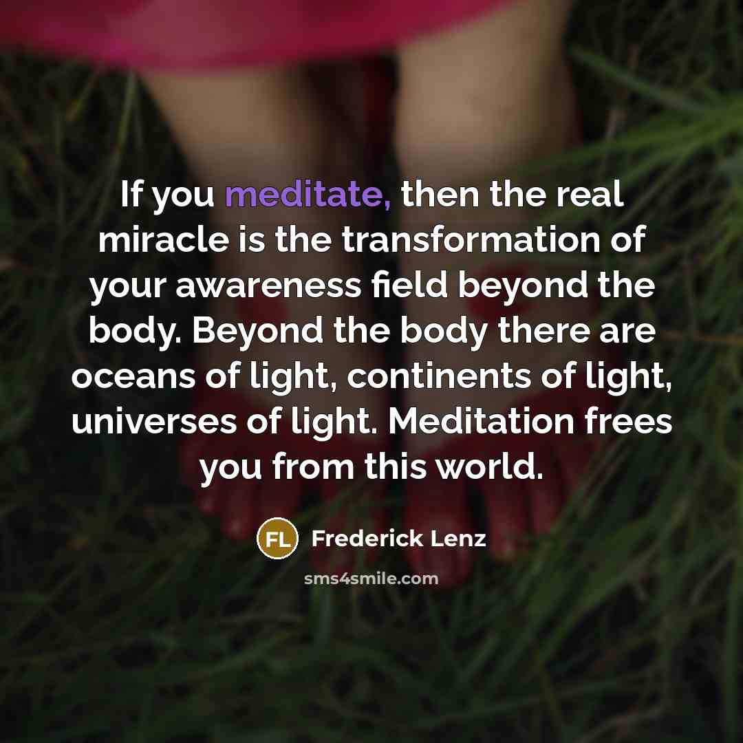 “If you meditate, then the real miracle is the transformation…” quote by Frederick Lenz