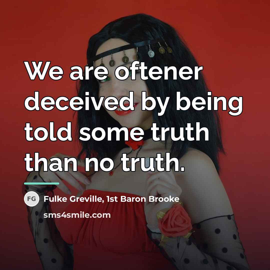 “We are oftener deceived by being told some truth than…” quote by Fulke Greville, 1st Baron Brooke