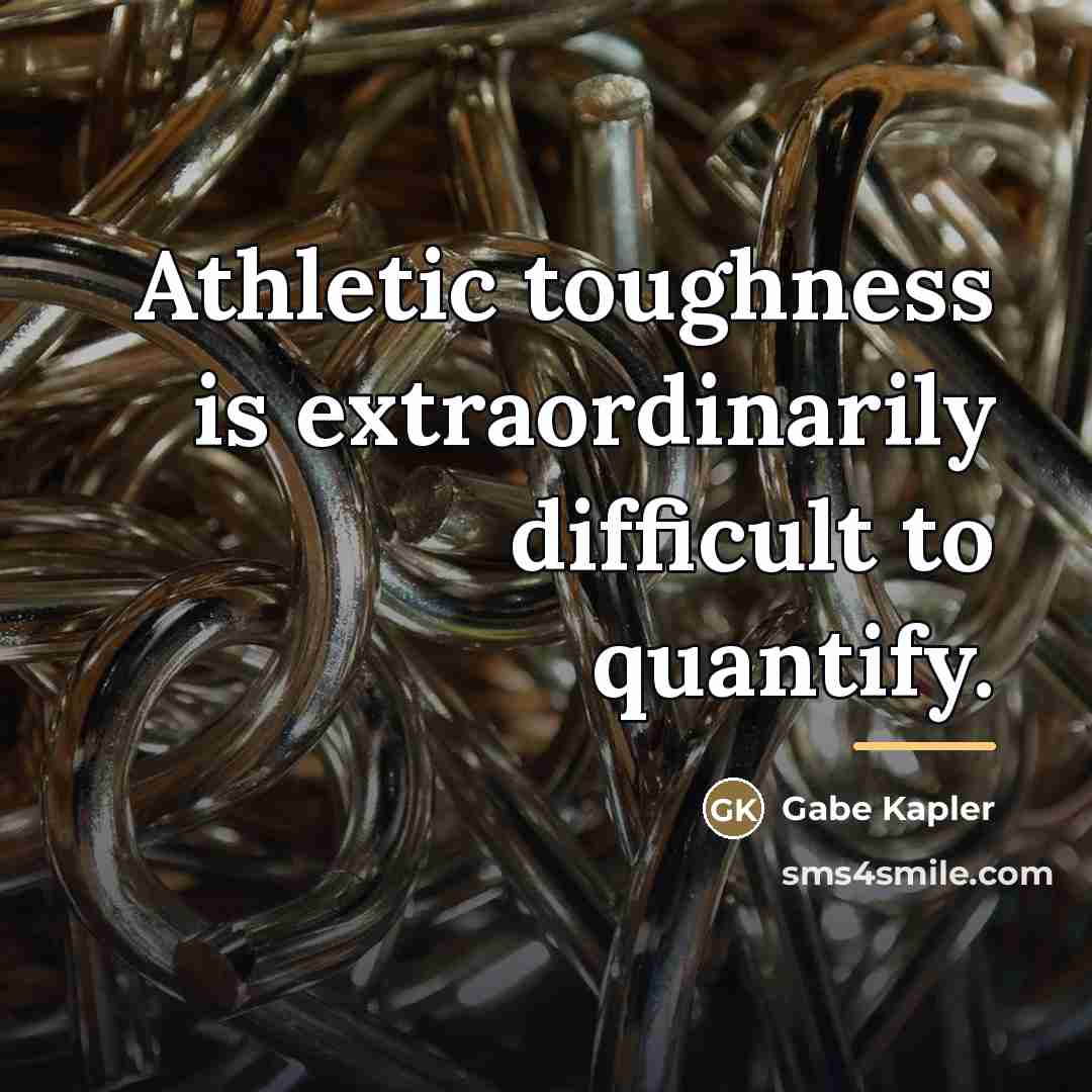 “Athletic toughness is extraordinarily difficult to quantify.…” quote by Gabe Kapler