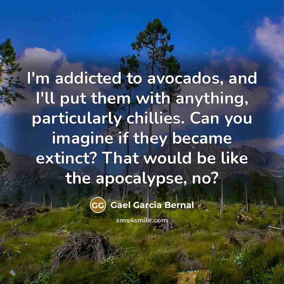 “I'm addicted to avocados, and I'll put them with anything,…” quote by Gael Garcia Bernal
