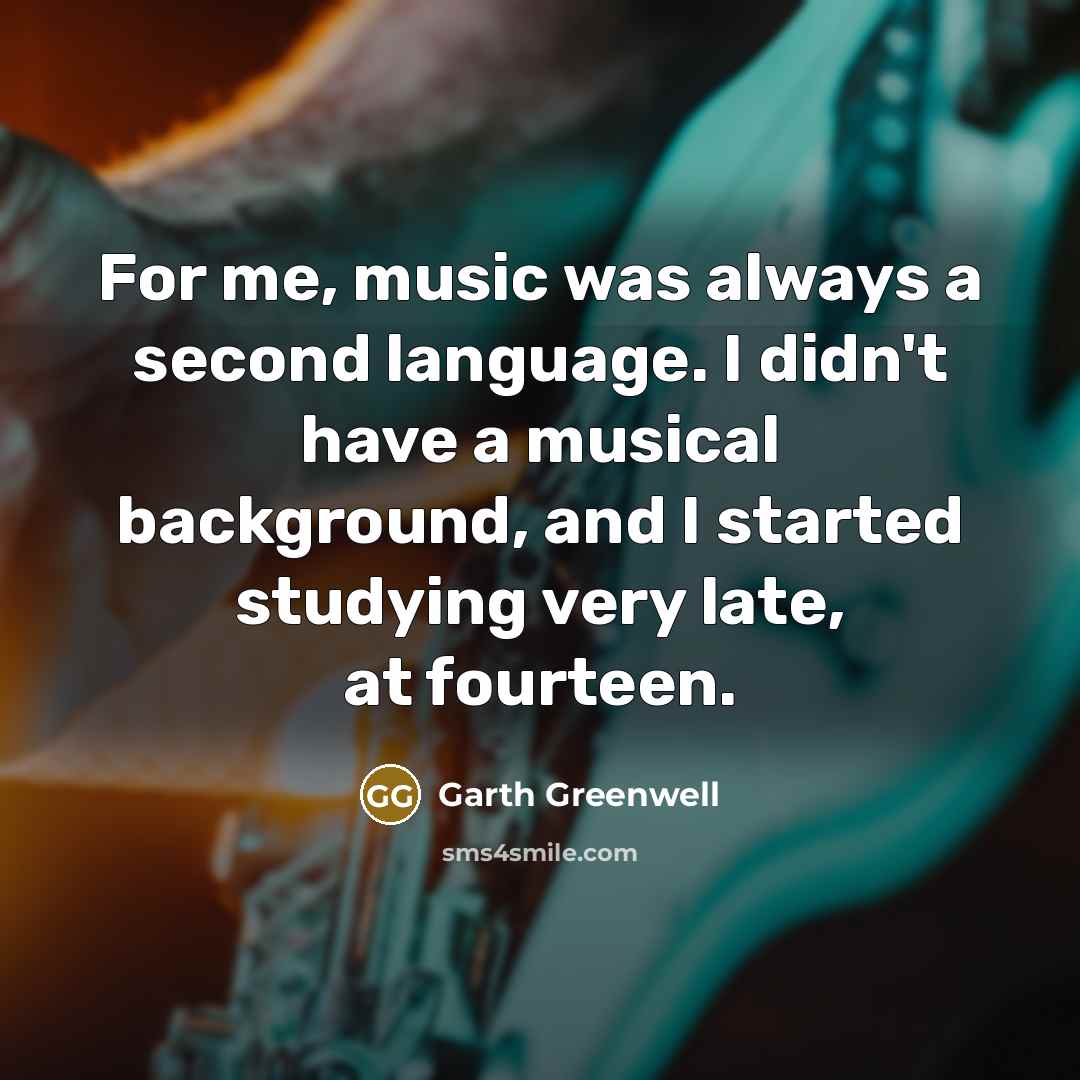 “For me, music was always a second language. I didn't…” quote by Garth Greenwell