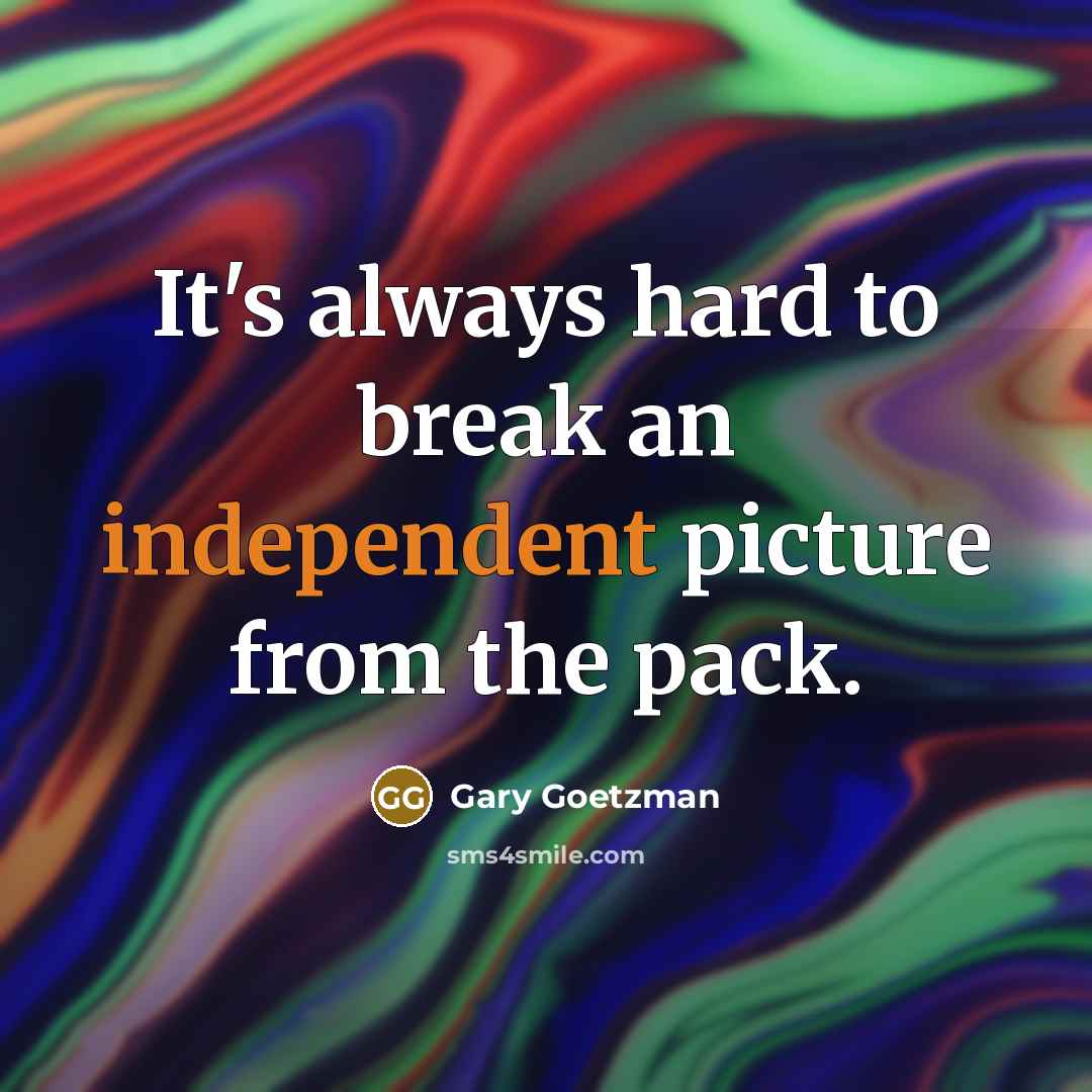 “It's always hard to break an independent picture from the…” quote by Gary Goetzman