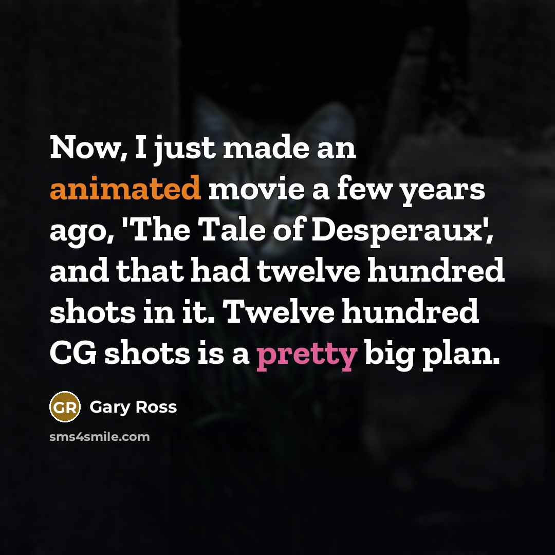 “Now, I just made an animated movie a few years…” quote by Gary Ross