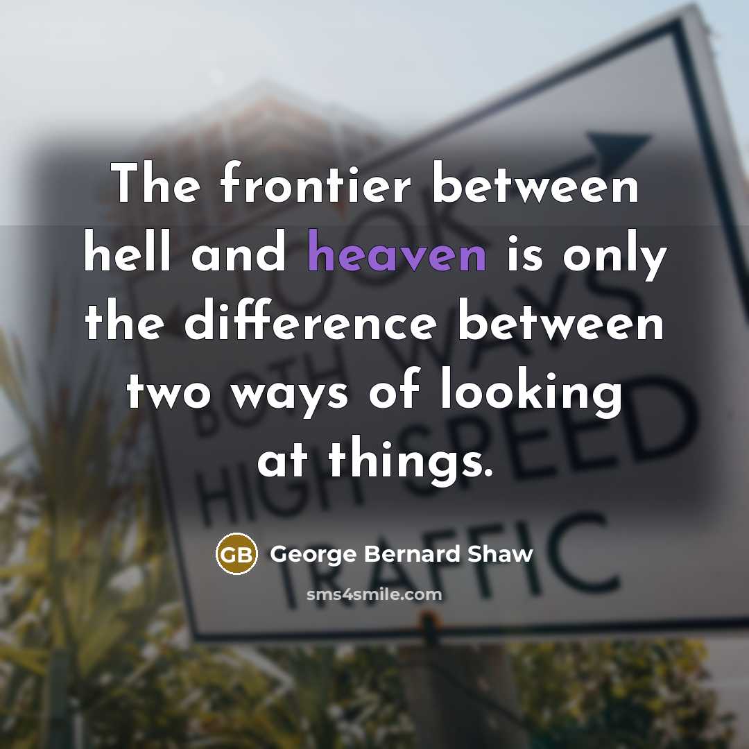 “The frontier between hell and heaven is only the difference…” quote by George Bernard Shaw