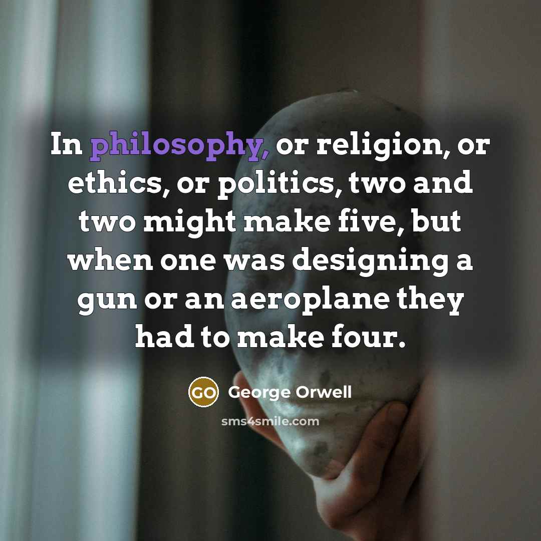 “In philosophy, or religion, or ethics, or politics, two and…” quote by George Orwell