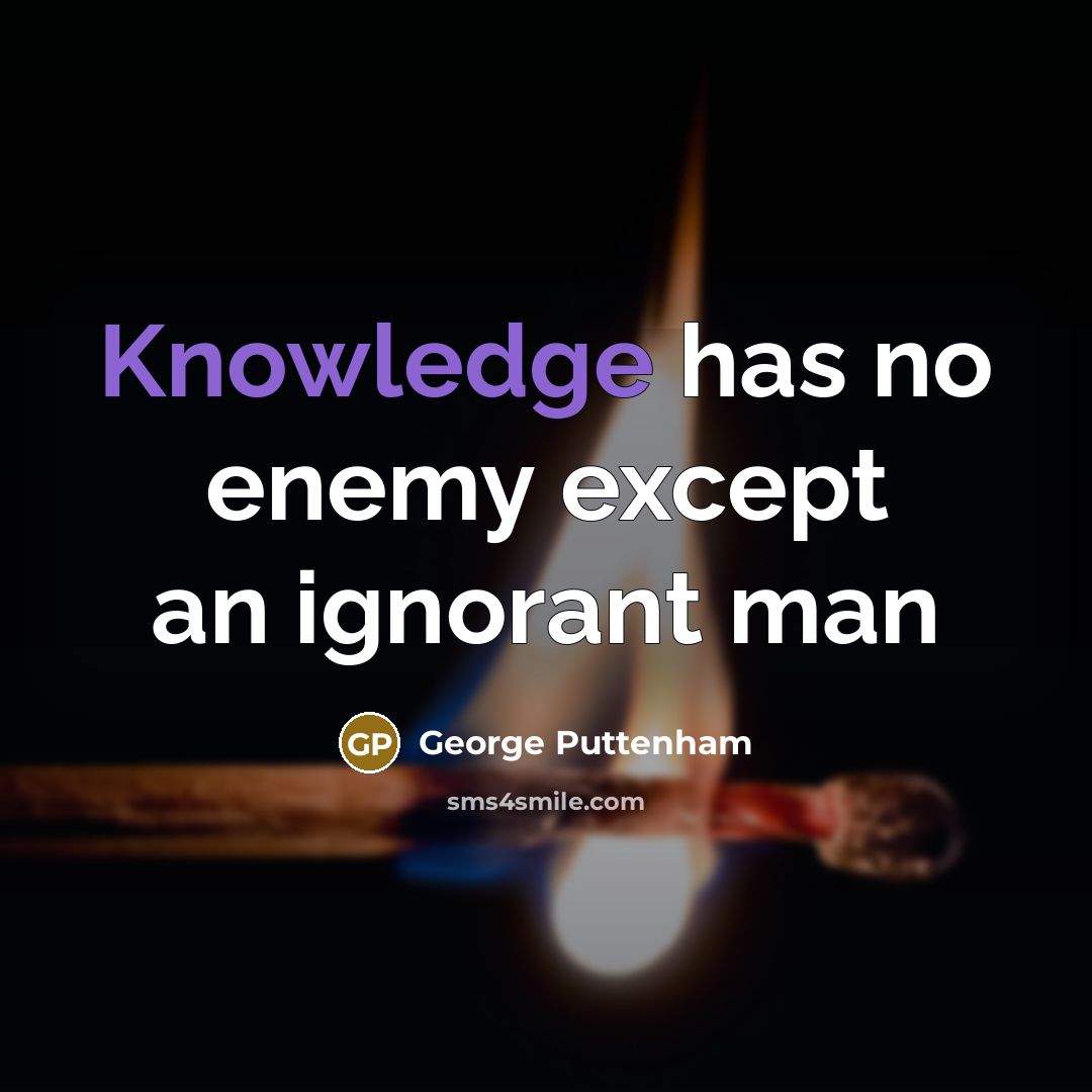 “Knowledge has no enemy except an ignorant man” quote by George Puttenham