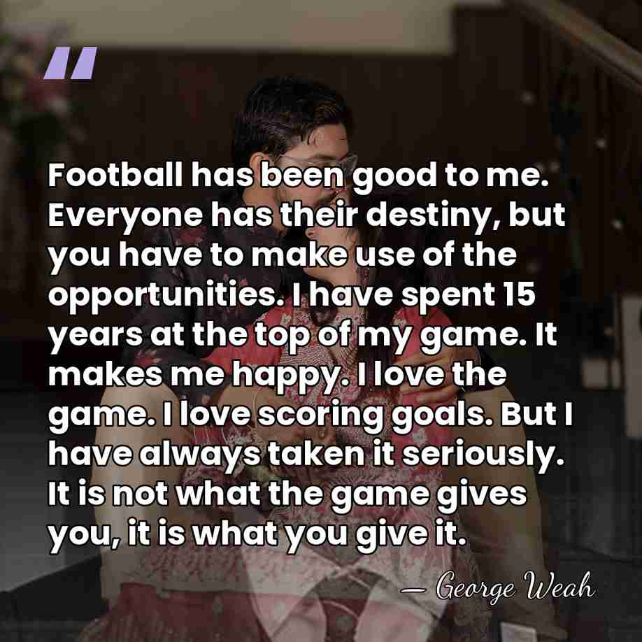 Football has been good to me. Everyone has their destiny, but you&hellip; - George Weah