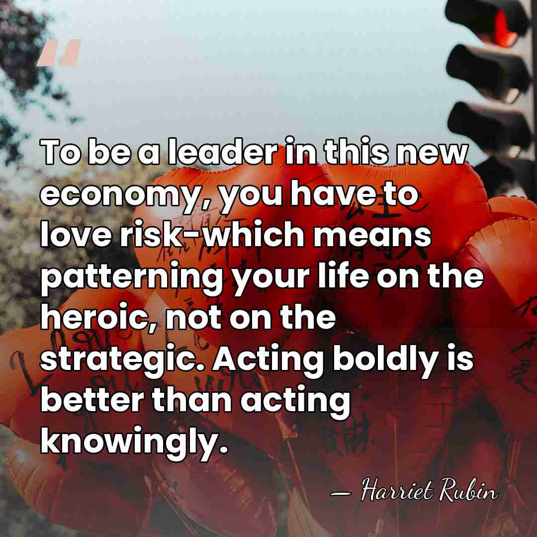 To be a leader in this new economy, you have to love&hellip; - Harriet Rubin