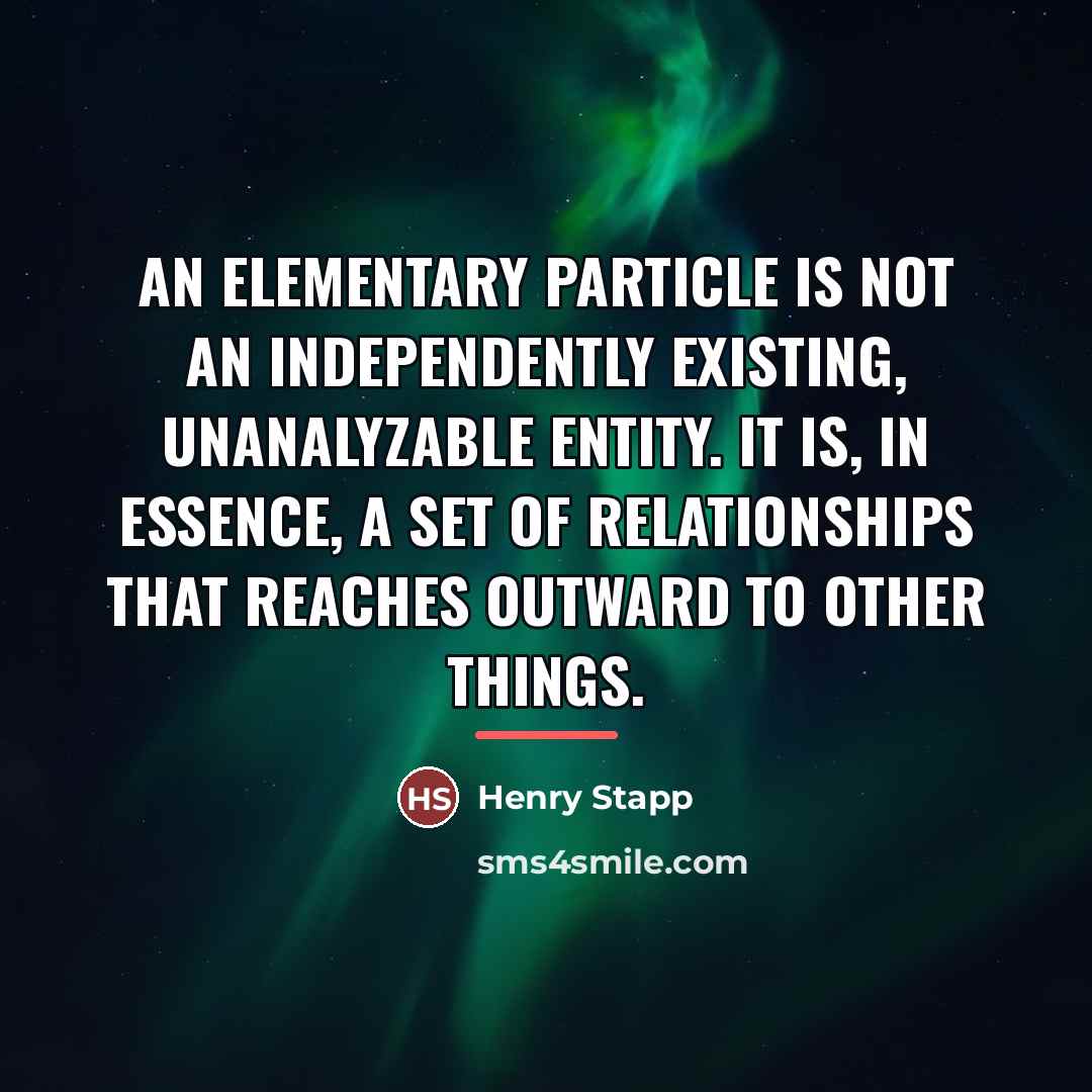 “An elementary particle is not an independently existing, unanalyzable entity.…” quote by Henry Stapp