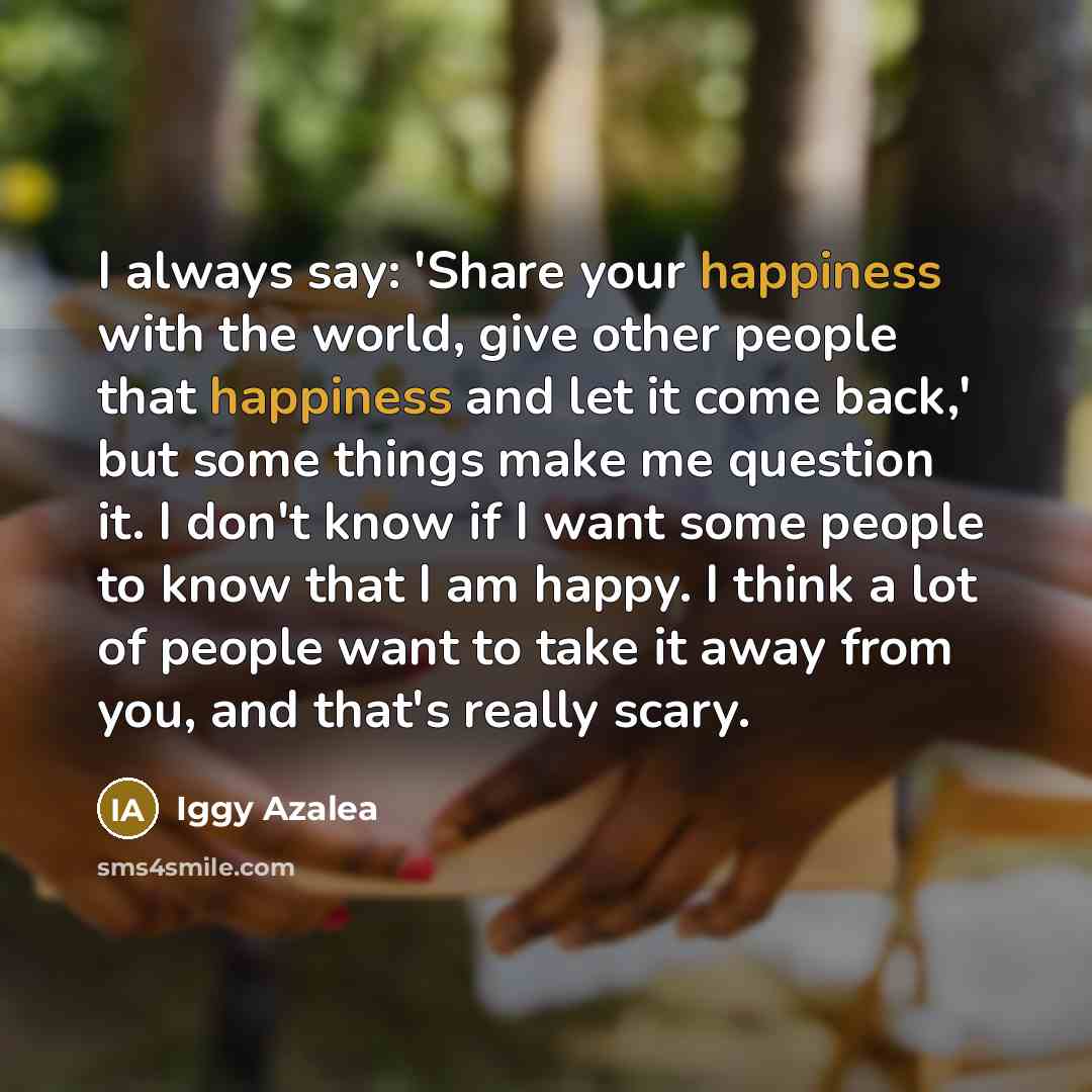 “I always say: 'Share your happiness with the world, give…” quote by Iggy Azalea