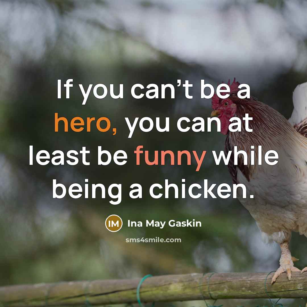 “If you can't be a hero, you can at least be funny while being a chicken.” quote by Ina May Gaskin