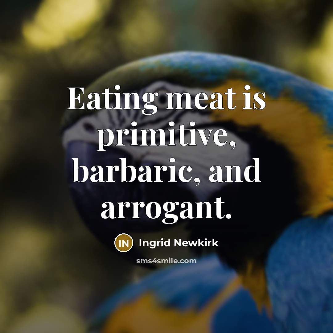 “Eating meat is primitive, barbaric, and arrogant.…” quote by Ingrid Newkirk