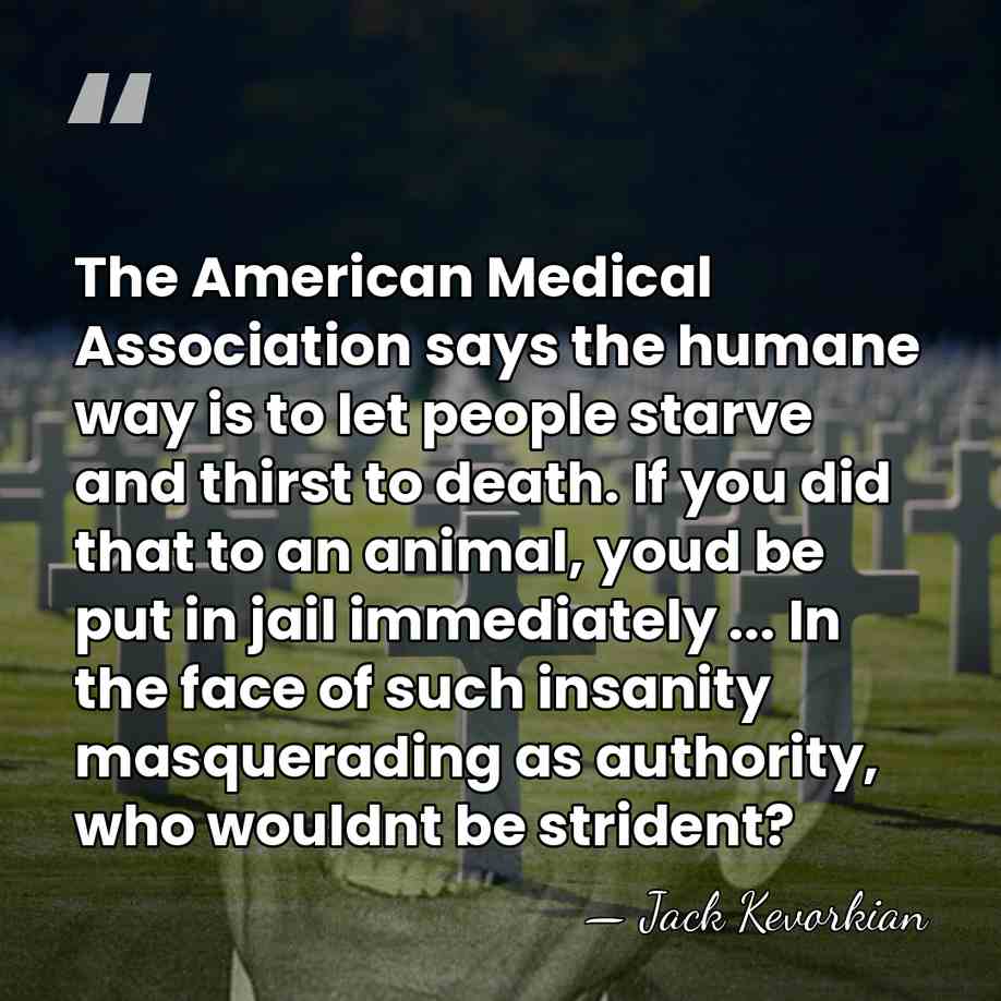 The American Medical Association says the humane way is to let people&hellip; - Jack Kevorkian