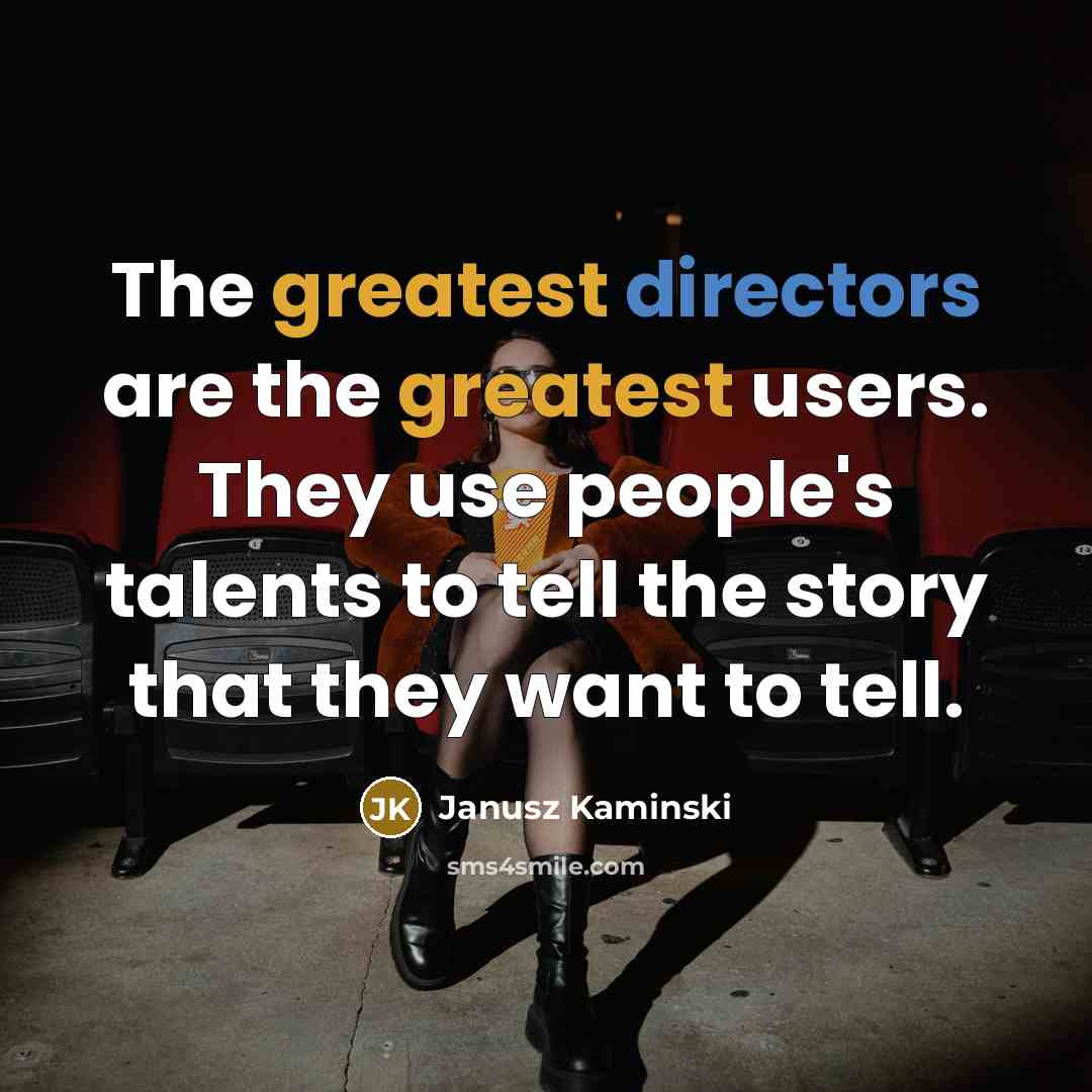 “The greatest directors are the greatest users. They use people's…” quote by Janusz Kaminski