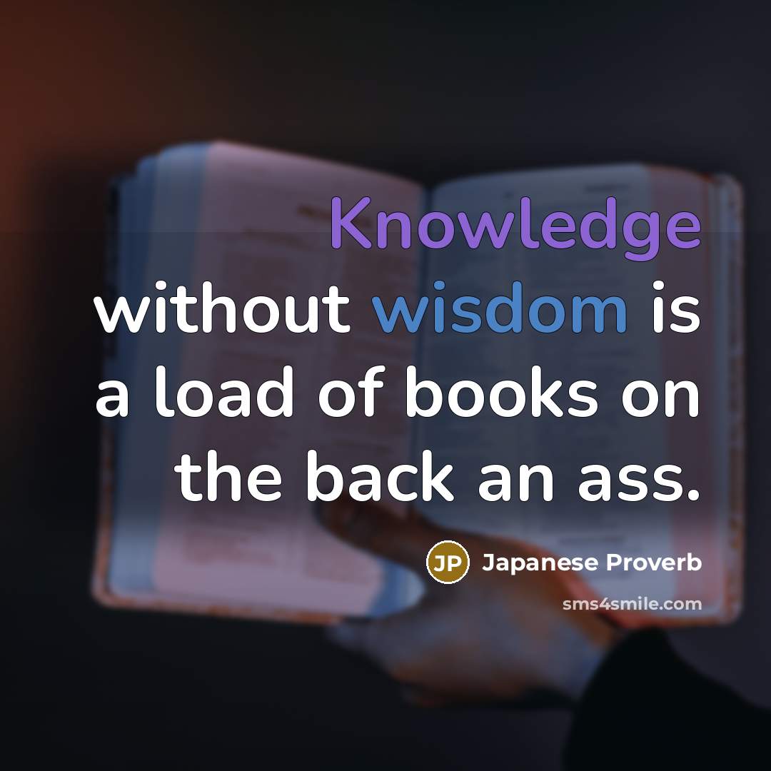 “Knowledge without wisdom is a load of books on the…” quote by Japanese Proverb