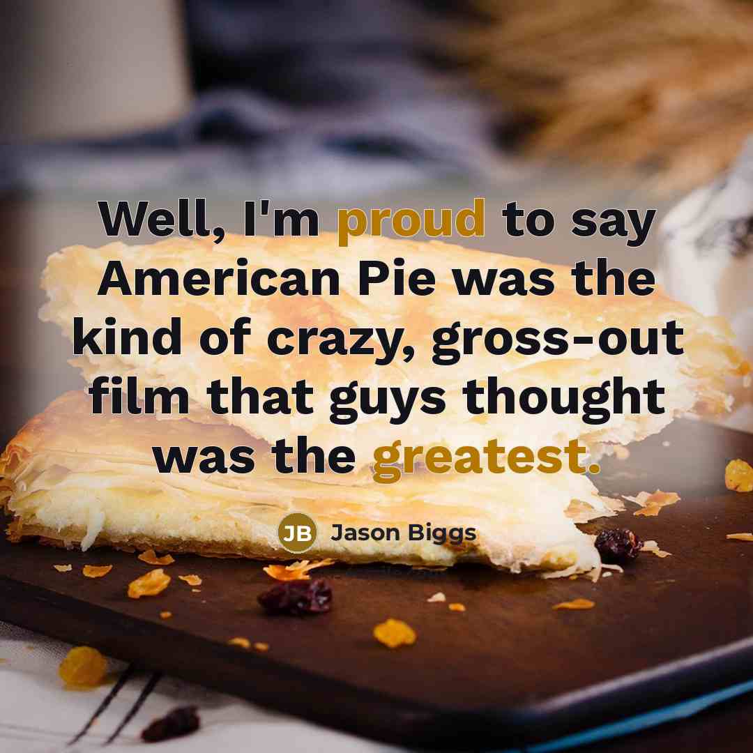 “Well, I'm proud to say American Pie was the kind…” quote by Jason Biggs