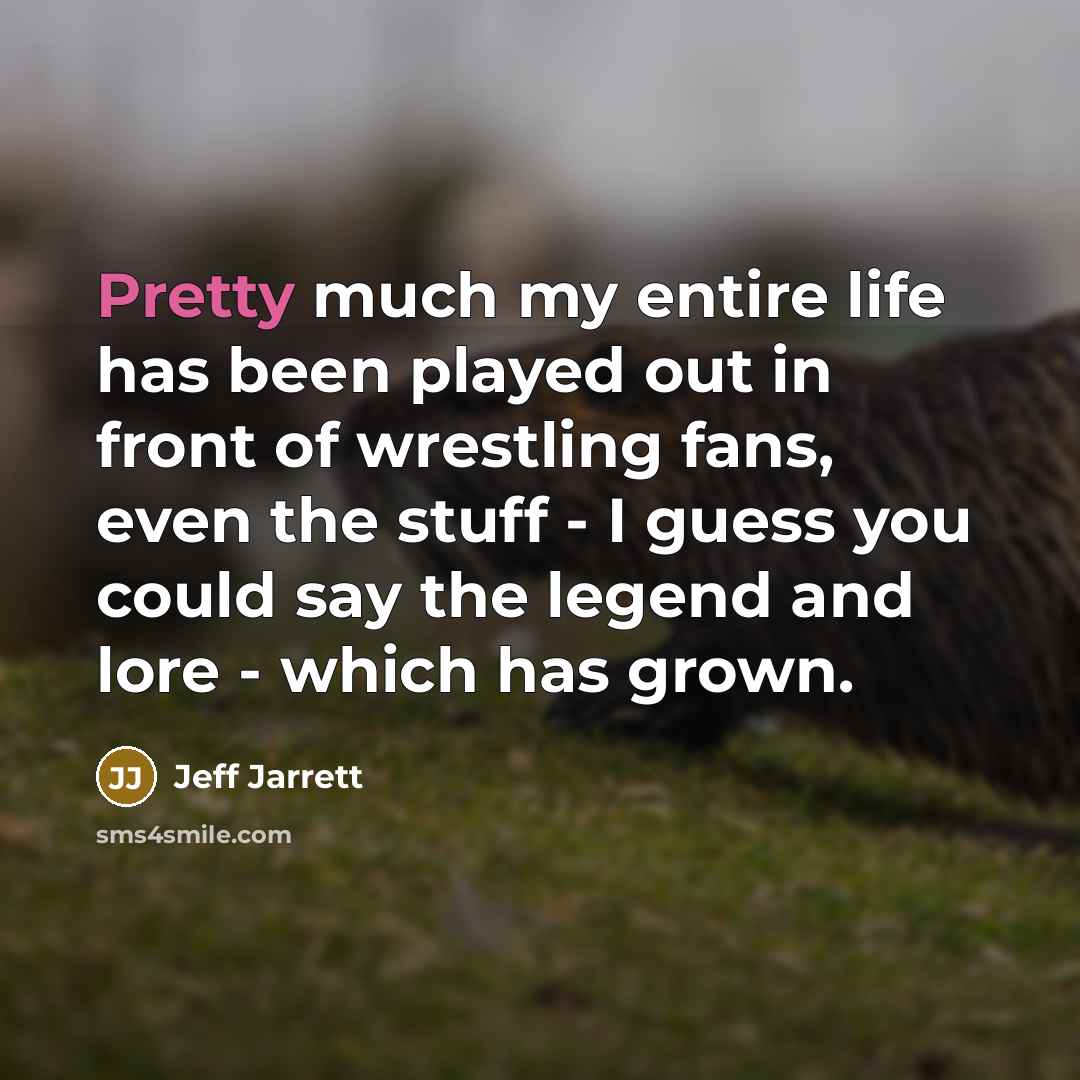 “Pretty much my entire life has been played out in…” quote by Jeff Jarrett