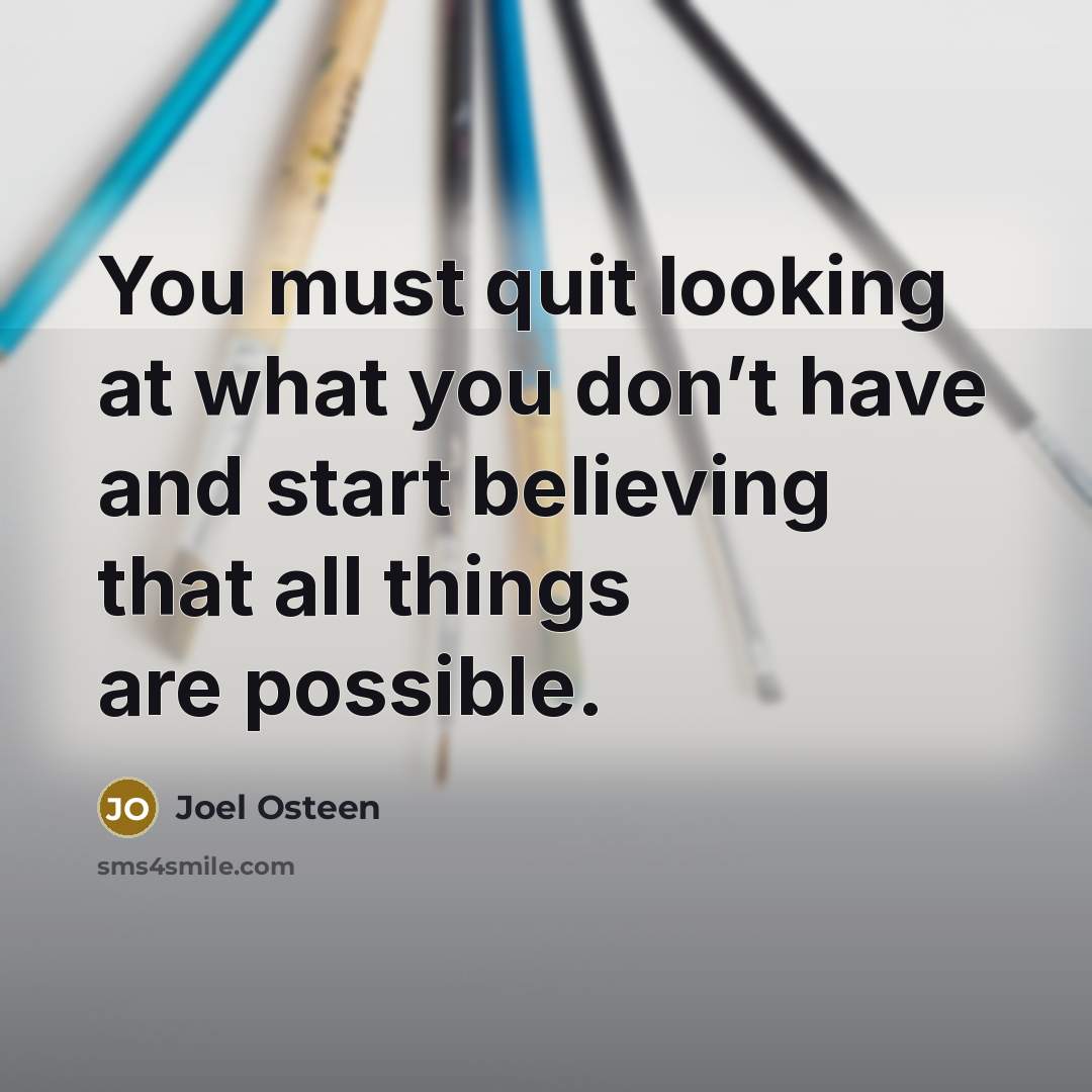“You must quit looking at what you don’t have and…” quote by Joel Osteen