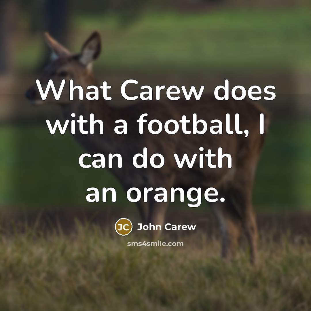 “What Carew does with a football, I can do with…” quote by John Carew