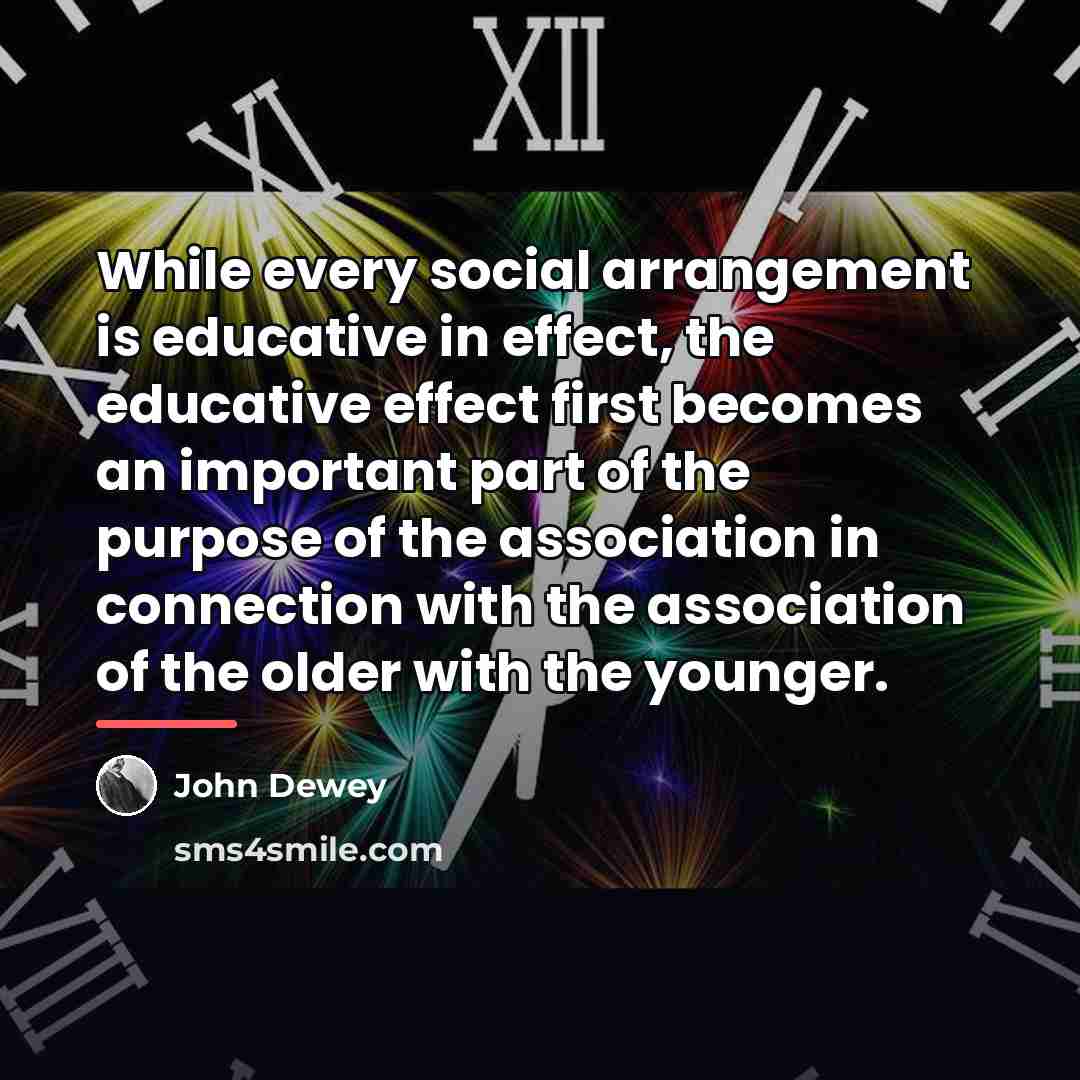 “While every social arrangement is educative in effect, the educative…” quote by John Dewey