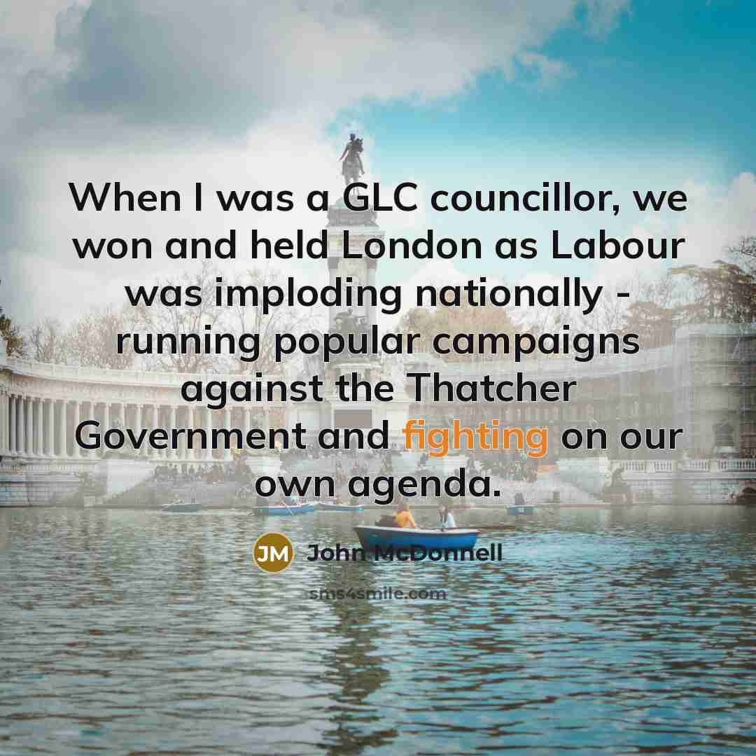 “When I was a GLC councillor, we won and held…” quote by John McDonnell