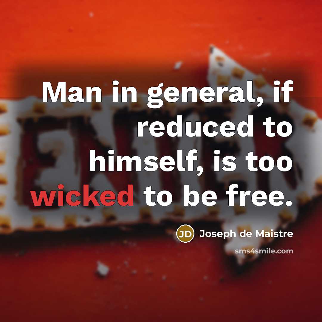 “Man in general, if reduced to himself, is too wicked…” quote by Joseph de Maistre