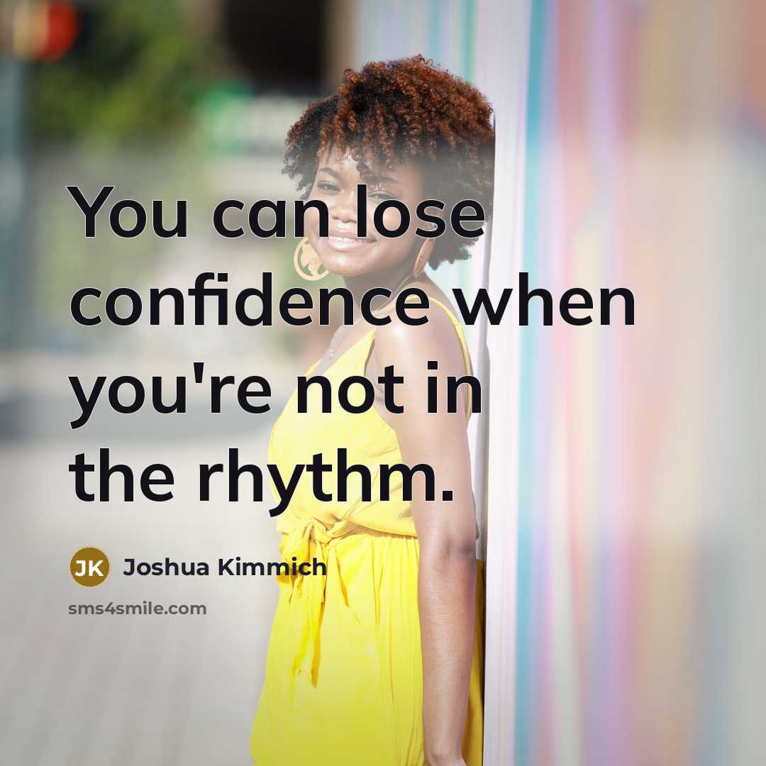 “You can lose confidence when you're not in the rhythm.…” quote by Joshua Kimmich