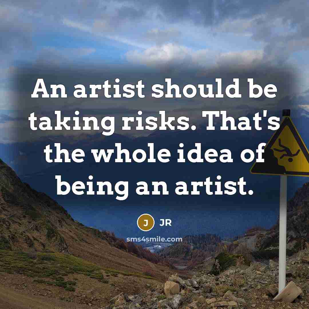 “An artist should be taking risks. That's the whole idea…” quote by JR