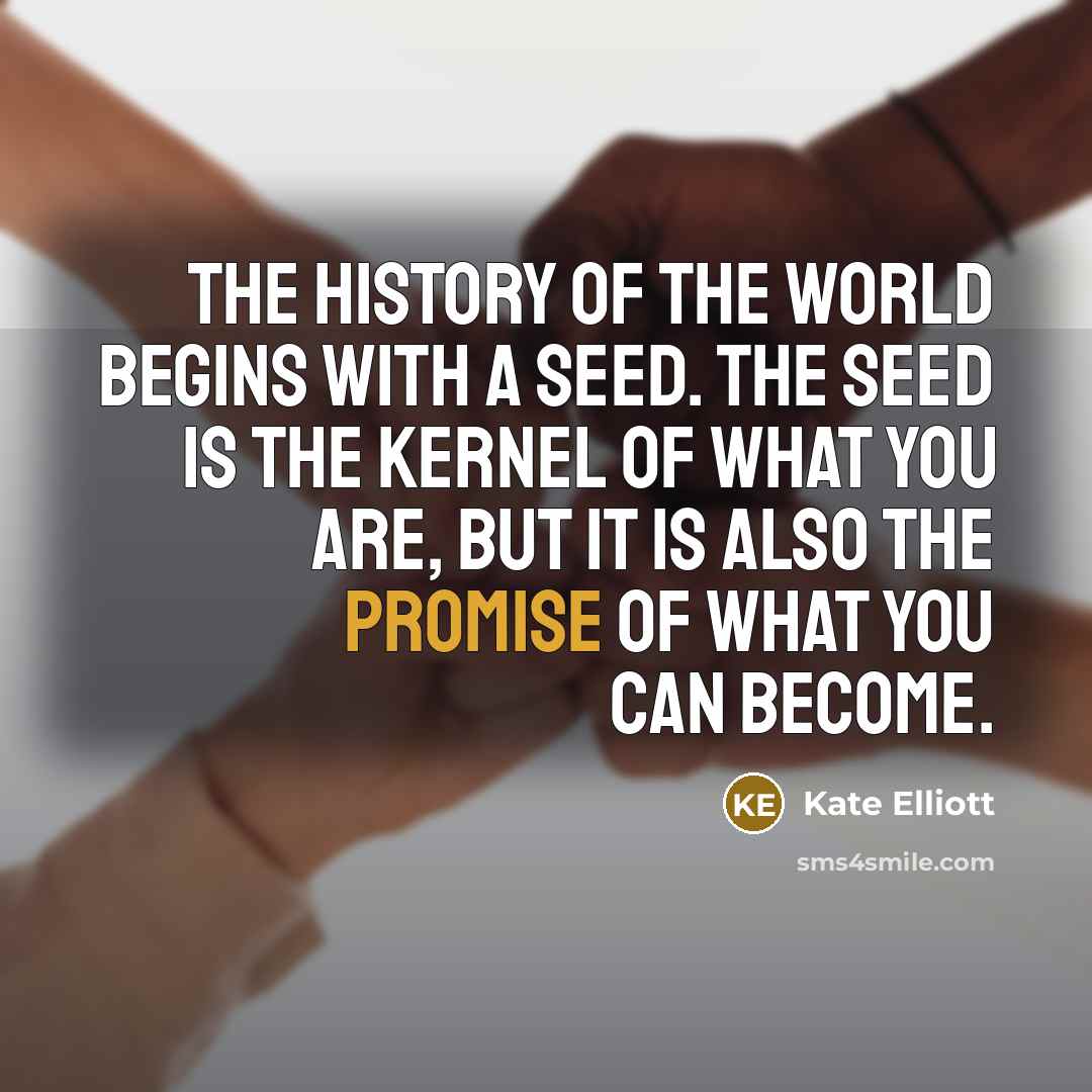 “The history of the world begins with a seed. The…” quote by Kate Elliott