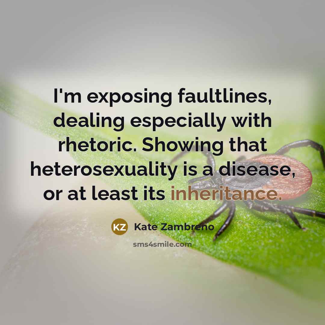 “I'm exposing faultlines, dealing especially with rhetoric. Showing that heterosexuality…” quote by Kate Zambreno