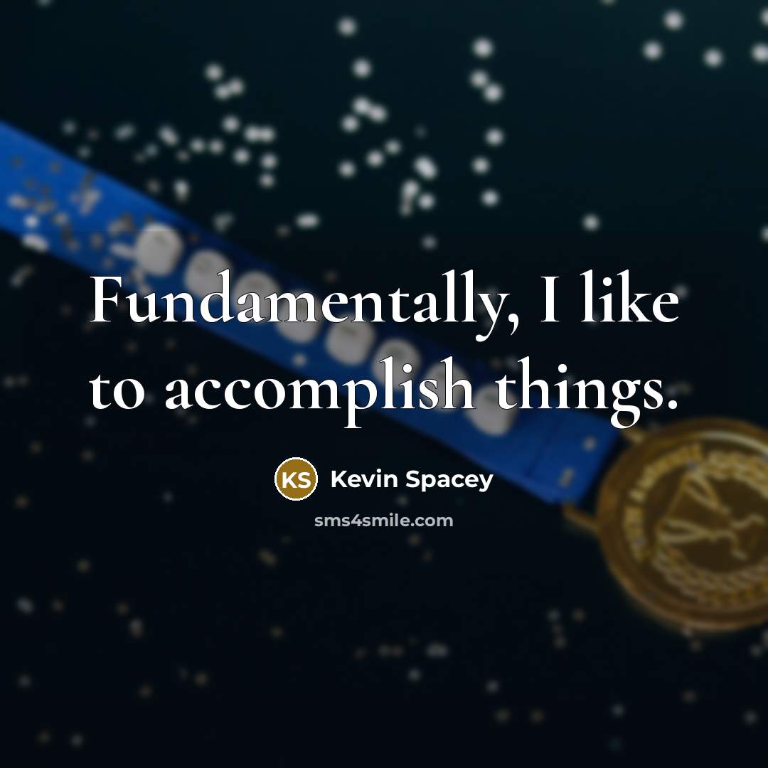 “Fundamentally, I like to accomplish things.…” quote by Kevin Spacey