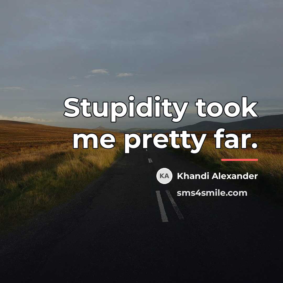 “Stupidity took me pretty far.…” quote by Khandi Alexander