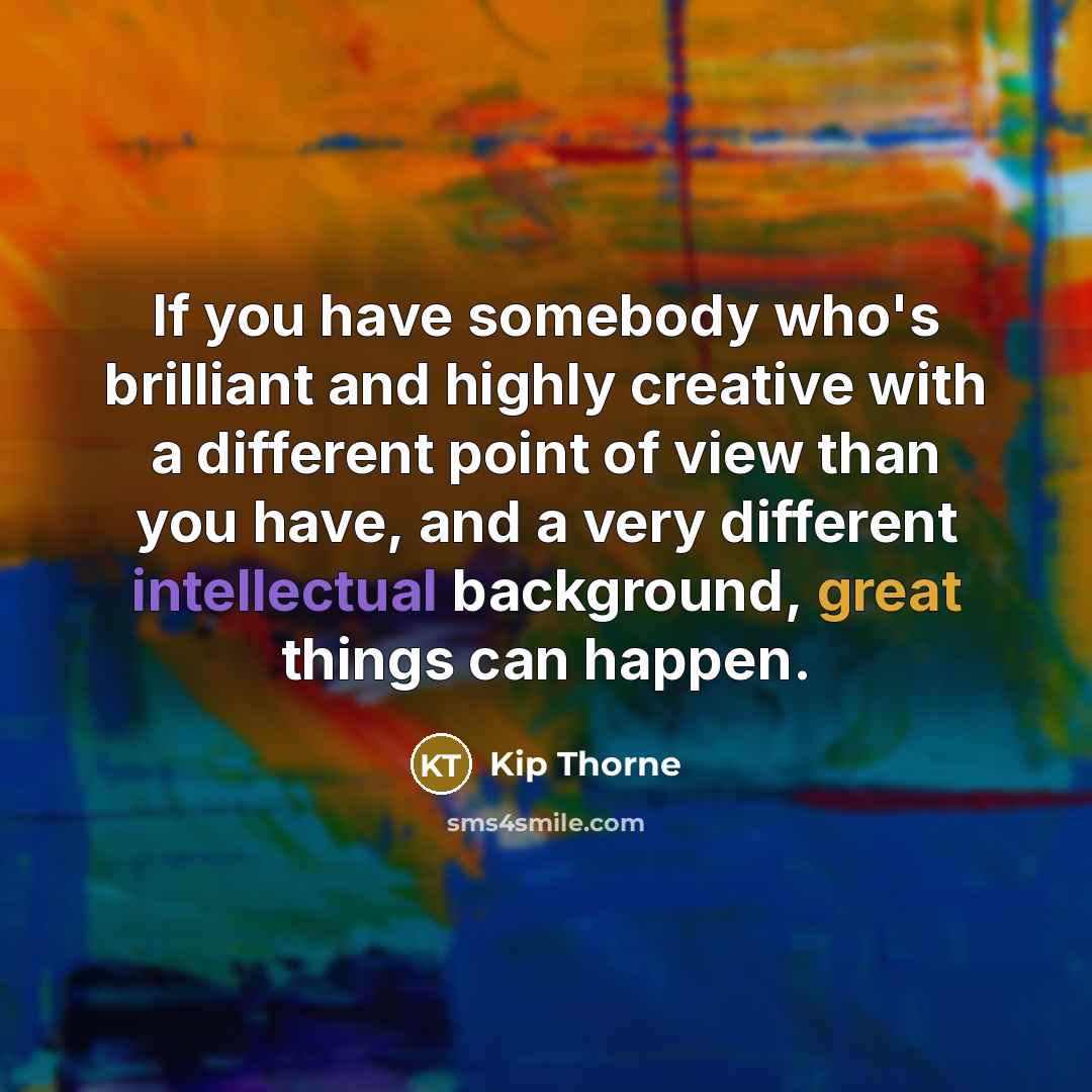 “If you have somebody who's brilliant and highly creative with…” quote by Kip Thorne