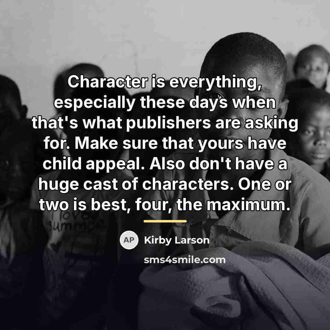 “Character is everything, especially these days when that's what publishers…” quote by Kirby Larson