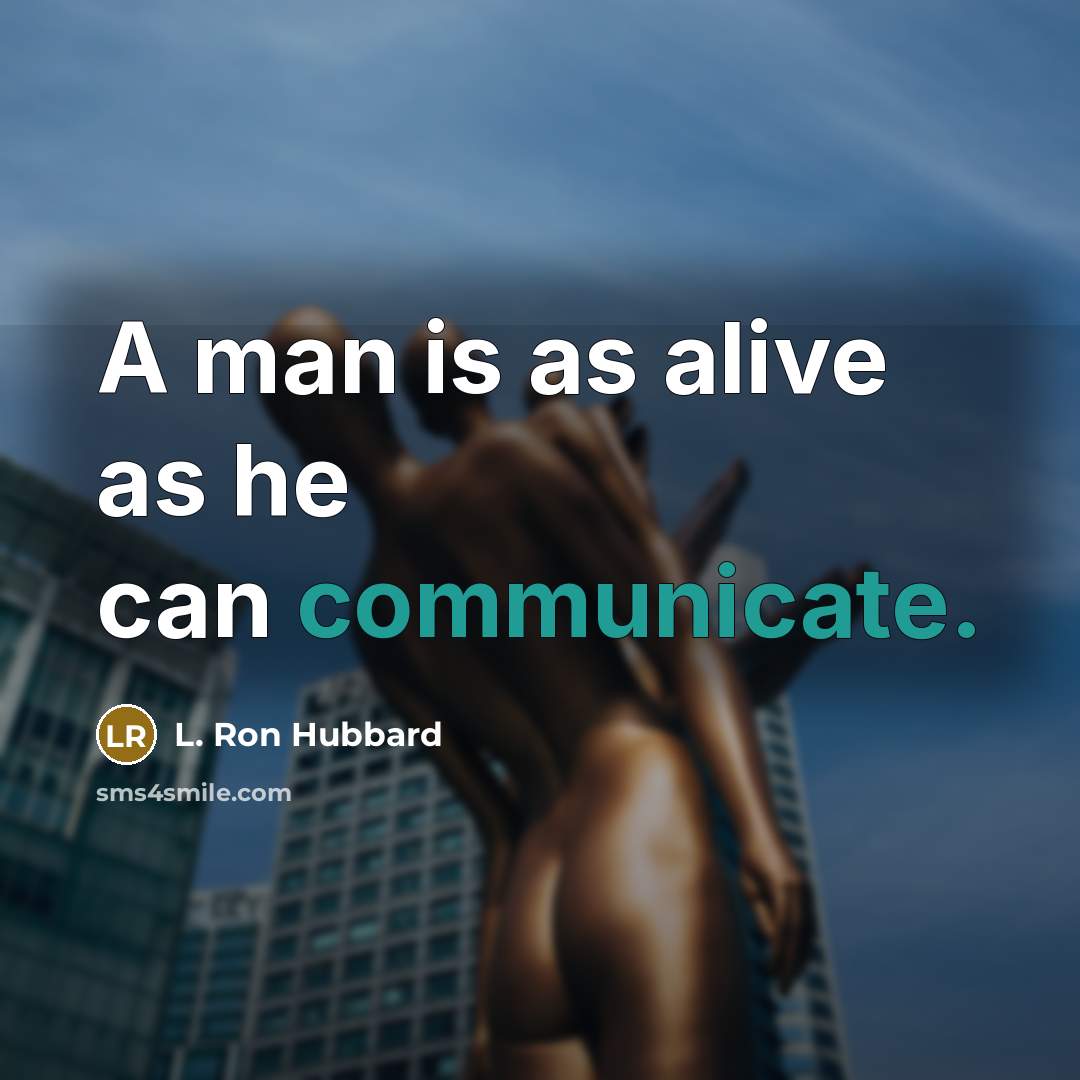 “A man is as alive as he can communicate.…” quote by L. Ron Hubbard