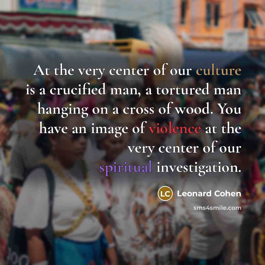 “At the very center of our culture is a crucified…” quote by Leonard Cohen