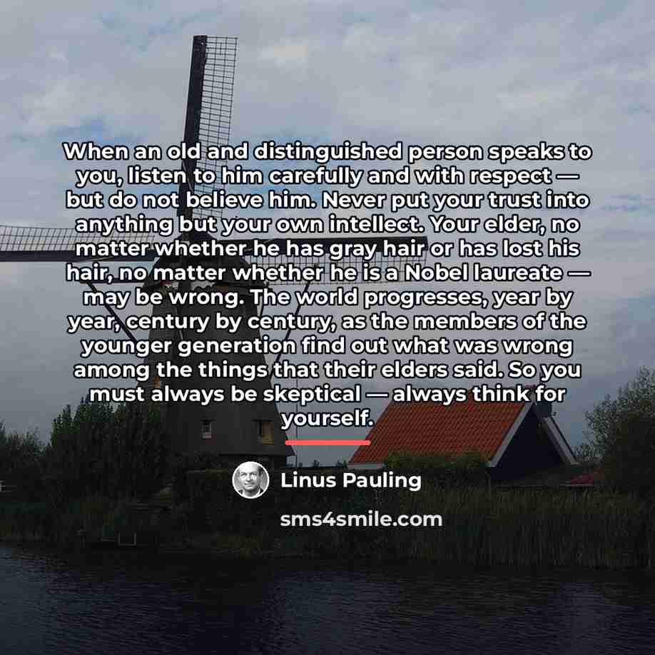 “When an old and distinguished person speaks to you, listen…” quote by Linus Pauling