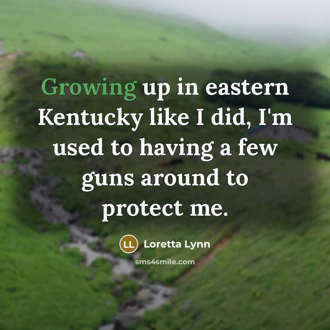 “Growing up in eastern Kentucky like I did, I'm used…” quote by Loretta Lynn