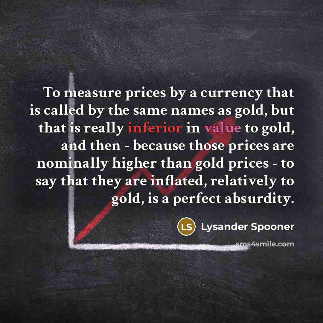 “To measure prices by a currency that is called by…” quote by Lysander Spooner