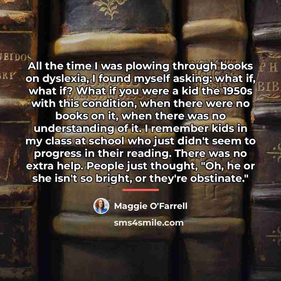 “All the time I was plowing through books on dyslexia,…” quote by Maggie O'Farrell