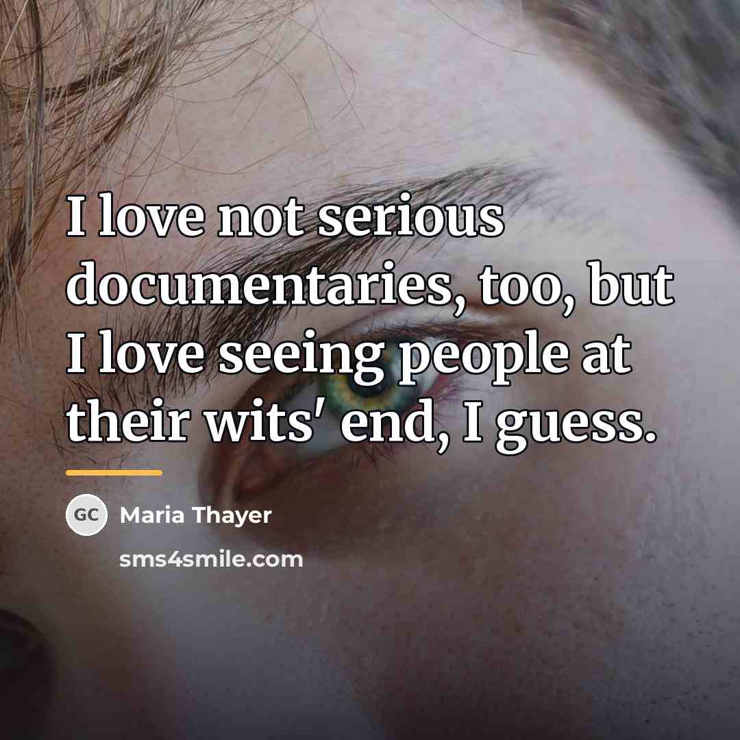 “I love not serious documentaries, too, but I love seeing…” quote by Maria Thayer