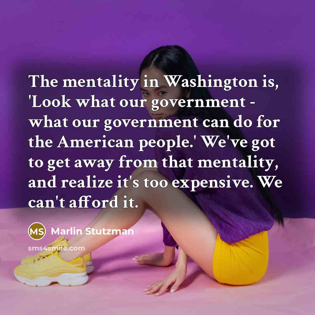 “The mentality in Washington is, 'Look what our government -…” quote by Marlin Stutzman