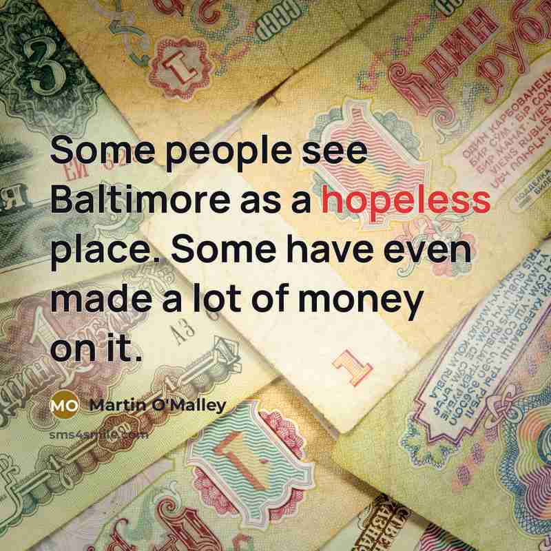 “Some people see Baltimore as a hopeless place. Some have…” quote by Martin O'Malley