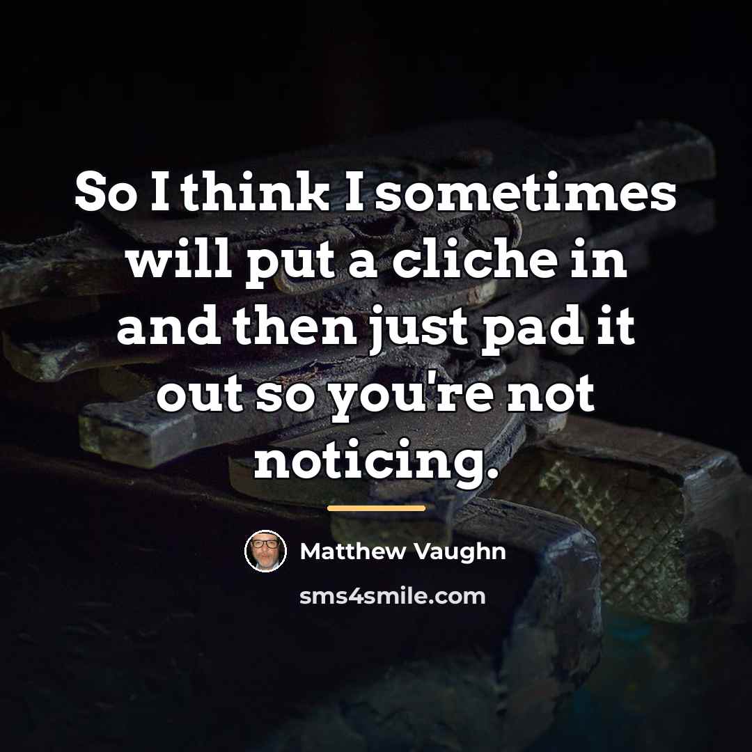 “So I think I sometimes will put a cliche in…” quote by Matthew Vaughn