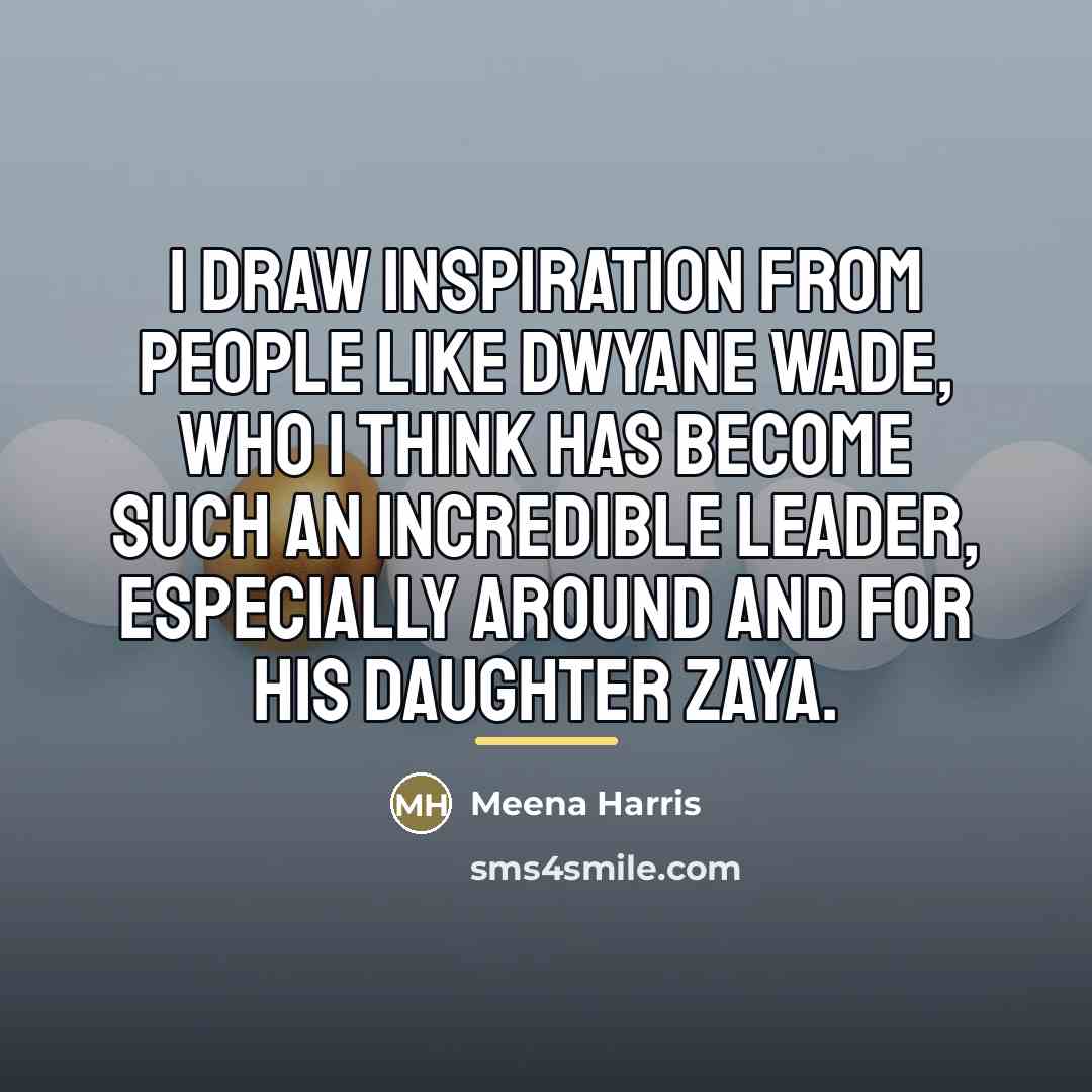 “I draw inspiration from people like Dwyane Wade, who I…” quote by Meena Harris