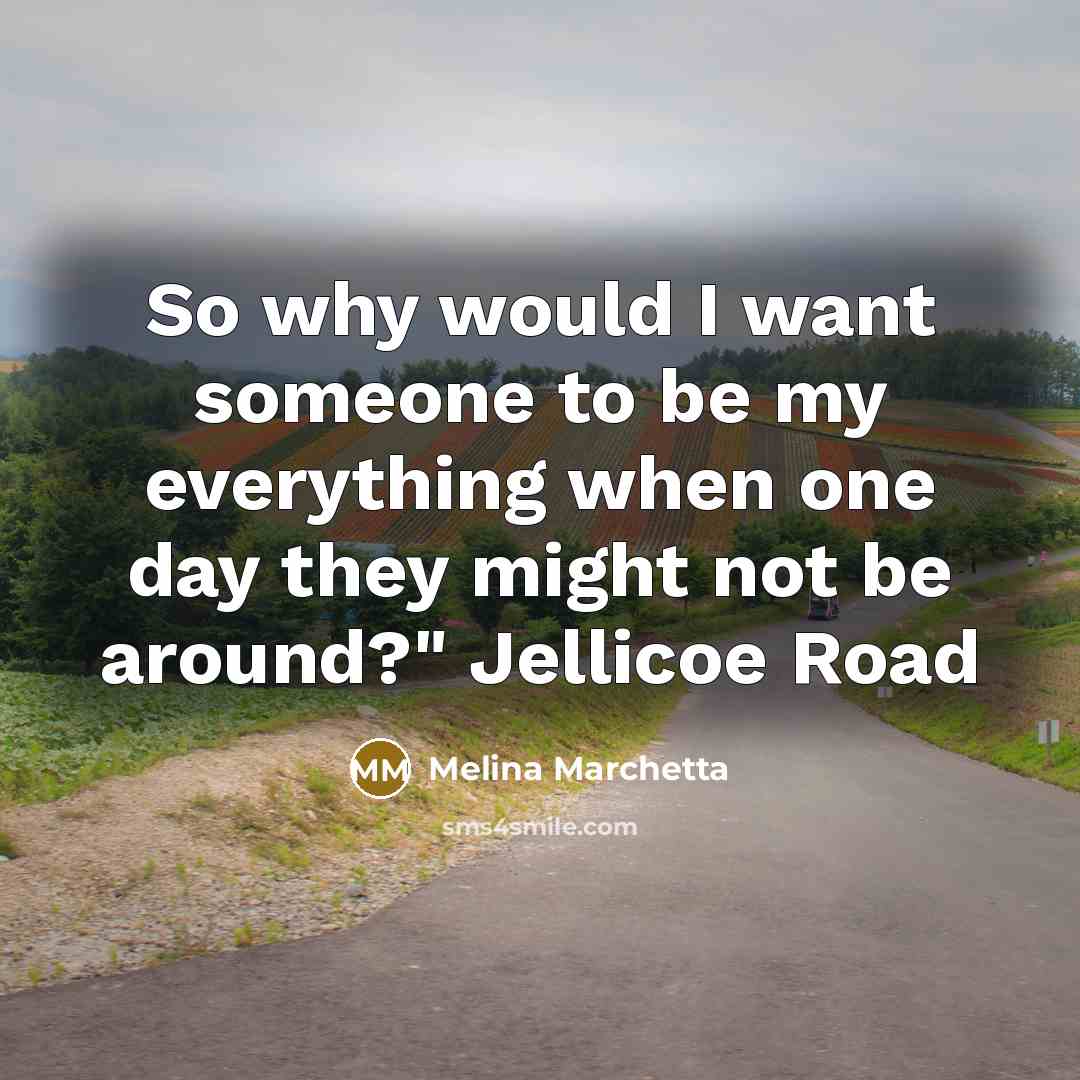 “So why would I want someone to be my everything…” quote by Melina Marchetta