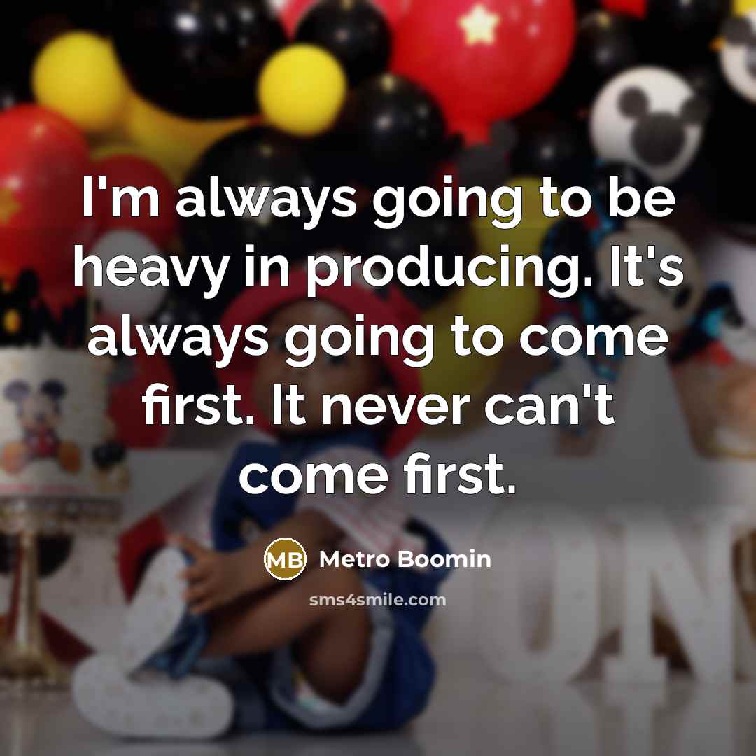 “I'm always going to be heavy in producing. It's always…” quote by Metro Boomin