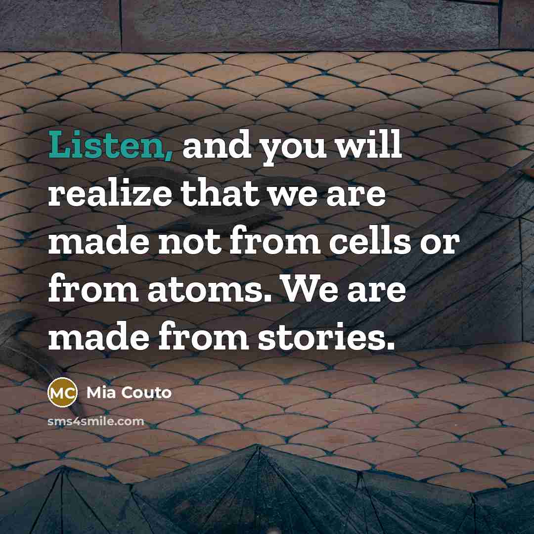 “Listen, and you will realize that we are made not…” quote by Mia Couto