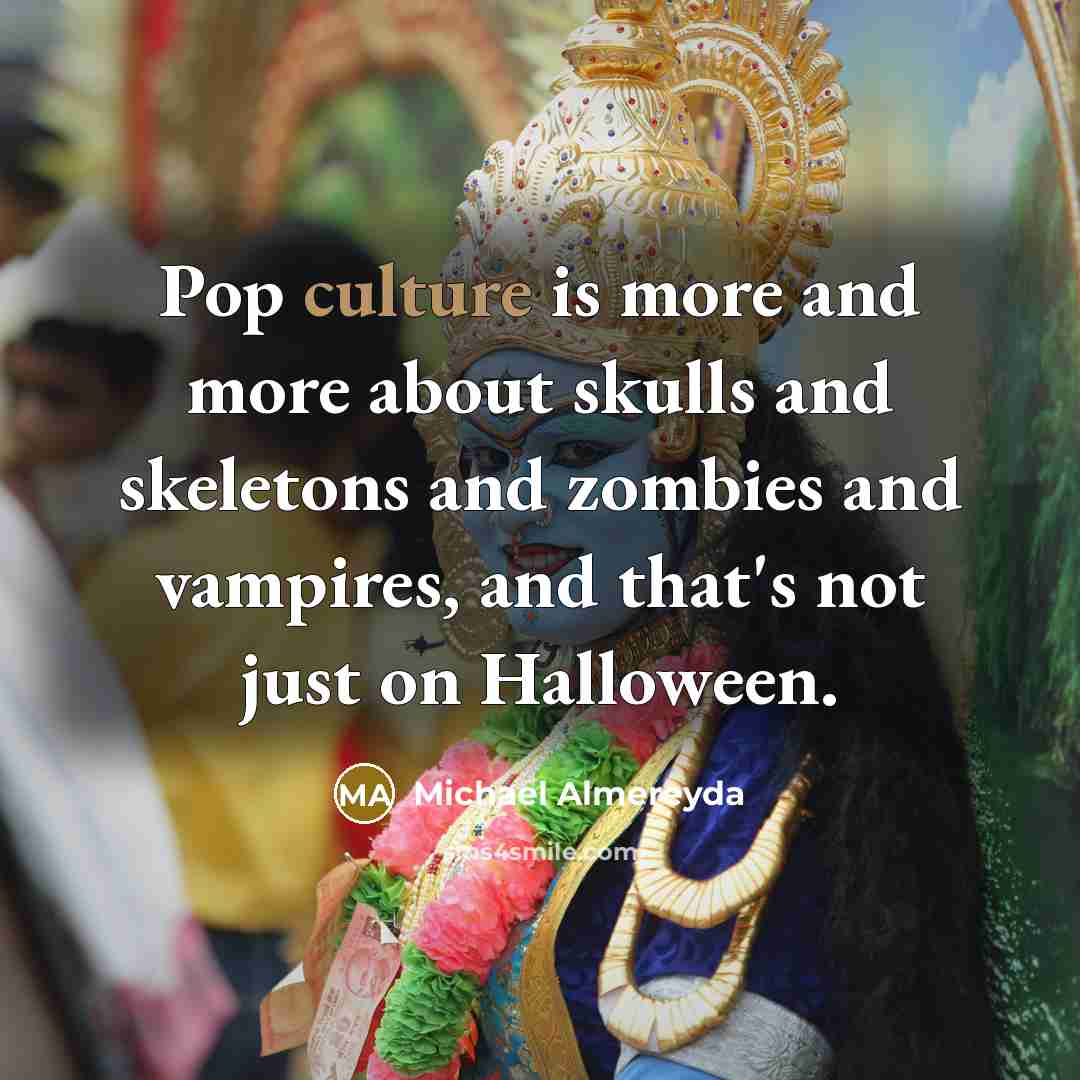 “Pop culture is more and more about skulls and skeletons…” quote by Michael Almereyda